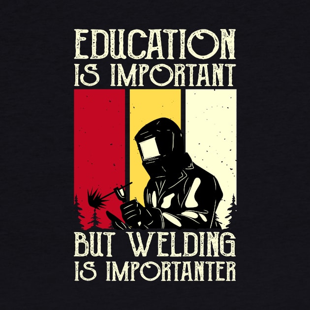 Education Is Important But Welding Is Importanter T Shirt For Women Men by Xamgi